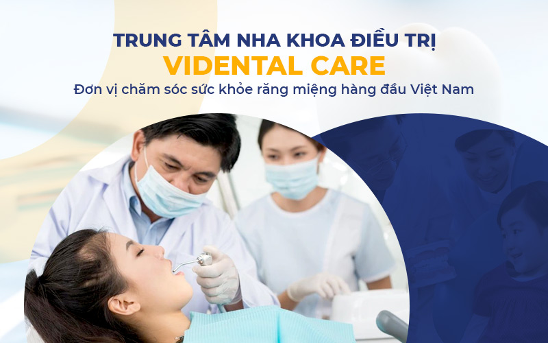 Trung tâm Nha khoa điều trị Vidental Care - Một thành viên của hệ sinh thái nha khoa phức hợp Vidental
